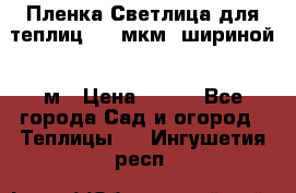Пленка Светлица для теплиц 200 мкм, шириной 6 м › Цена ­ 550 - Все города Сад и огород » Теплицы   . Ингушетия респ.